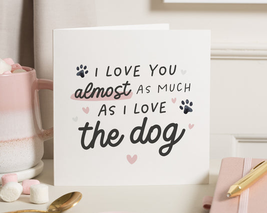 Funny Birthday Card for Her, I Love You Almost As Much As I Love The Dog, Birthday Card for Girlfriend, Wife, Partner, Dog Lover Card