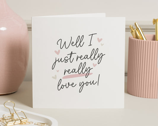 Romantic Card, Well I Just Really Really Love You Card, Anniversary Card, Valentines Day Card, Card for Partner, Cute Love Card