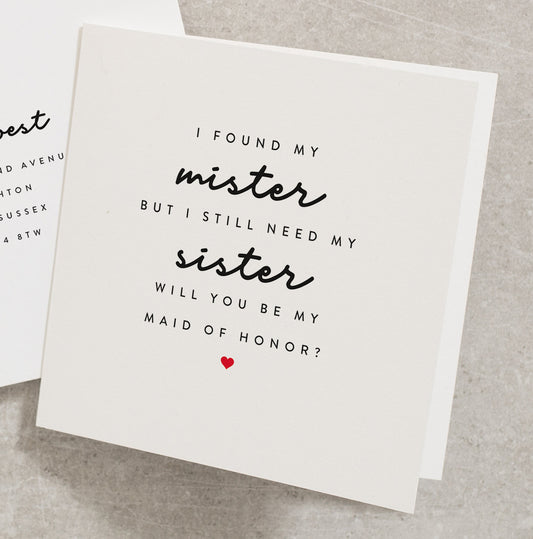 I Found My Mister But I Still Need My Sister, Will You Be My Maid Of Honor? Wedding Card, Maid Of Honour, Will You Be, For Her WY020