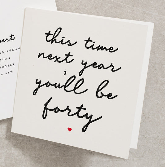 This Time Next Year You&#39;ll Be Forty Joke Birthday Card, Funny Birthday Card for Husband, Wife, Boyfriend, Girlfriend, Milestone Card  BC157